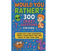 Would You Rather? 300 Crazy Questions for Kids!: Laugh-Out-Loud Scenarios, Family Game Night Fun, and Pages to Add Your Own