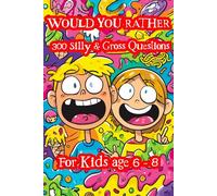 Would You Rather? 300 Silly & Gross Questions for Kids aged 6 - 8: The Ultimate Funny Challenge Book for Children Ages 6-8 - Packed with Hilarious, ... Ridiculous Choices for Hours of Family Fun