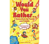 Would You Rather - A game Book For Family And Friends: 200 Really Silly Questions - Over 144 Funny Illustrations - For Kids 6 -12 Years Old