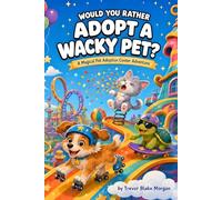 Would You Rather Adopt a Wacky Pet?: 534 Silly Would You Rather Questions & Family Game Fun for Kids Ages 5-8 (Would You Rather? Magical Pet Adoption Center)