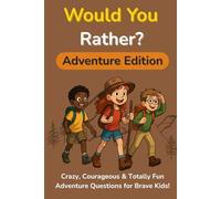 Would You Rather? Adventure Edition: 200+ Crazy, Courageous & Totally Fun Adventure Questions for Brave Kids (Would You Rather? Kids Edition Series)