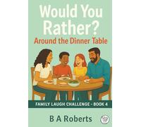 Would You Rather? Around the Dinner Table: The Family Laugh series Book 4 (Family Laugh Challenge)