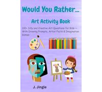 Would You Rather...Art Activity Book: Would You Rather...Art Edition: 100+ Creative and Silly Drawing Dilemmas for Young Artists and Inventors | Includes Fun Facts, Drawing Prompts & Journaling Pages