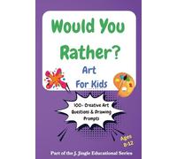 Would You Rather? Art for Kids: Funny Choices, Creative Drawing Prompts, Art Challenges & Imagination-Boosting Questions for Ages 8-12