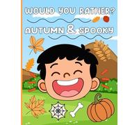 Would You Rather? Autumn & Spooky Edition: 198 Hilarious Would You Rather Questions, Silly Scenarios, and Spooky Autumn Choices for Kids and Families ... Laughter, Family Fun, and Creative Challenges