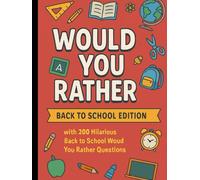 WOULD YOU RATHER BACK TO SCHOOL EDITION: 200+ Hilarious and School-Themed Questions to Get Kids Laughing, Talking, and Making Friends