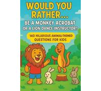Would You Rather.... Be A Monkey Acrobat Or A Lion Dance Instructor: 140 Hilarious Animal-Themed Questions For Kids