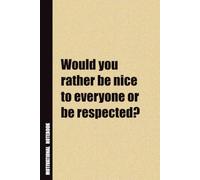 Would You Rather Be Nice To Everyone Or Be Respected?: Inside, You'll Find 54 Motivational Quotes. The Perfect Notebook For a Friend, Family Member, Adult, or Even Yourself
