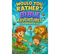 Would You Rather? Bible Adventures for Brave Kids: 200+ Exciting and Imaginative Scenarios Inspired by the Bible’s Most Famous Stories - From David’s Slingshot to Jesus Walking on Water