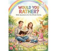 Would You Rather? Bible Questions for the Whole Family: 150 Faith-Filled Questions for Kids and Grown-Ups - Creation, Prayer, Bible Heroes, Heaven and More