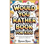 Would You Rather Book for Kids: 220+ Hilarious and Thought-Provoking Questions for Endless Fun