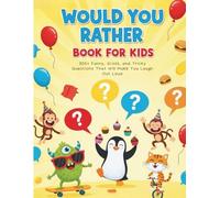 Would You Rather Book for Kids: 300+ Funny, Gross, and Tricky Questions That Will Make You Laugh Out Loud!