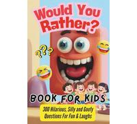 Would You Rather Book For Kids: 300 Laugh-Out-Loud Questions, Outrageous Scenarios, and Impossible Choices Your Family Will Be Talking About All Day
