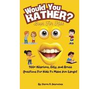 Would You Rather Book for Kids: 300+ Wacky, Wild, and Laugh-Out-Loud Questions for Endless Fun (Silly Scenarios and Brain-Teasing Choices - Ages 7-13)