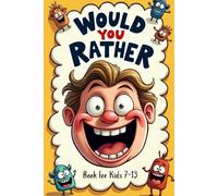 would you rather book for kids 7-13: Get Ready for 150+ Hilarious, Silly, and Brain-Teasing Questions, Plus Bonus Gags That Will Keep Kids Laughing, Thinking, and Having Endless Fun!