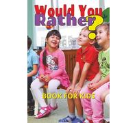 Would You Rather Book for Kids: A Fun-Filled Activity Book with Whimsical, Absurd, and Educational Challenges for Boys and Girls-Perfect for Family Time, Road Trips, and Classrooms