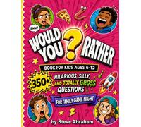 Would You Rather Book for Kids Ages 6-12: 350+ Hilarious, Silly, and Totally Gross Questions for Family Game Night