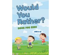 Would You Rather? Book for Kids Ages 6-12 - Fun, Gross, and Silly Questions to Get Kids Thinking, Laughing, and Talking: A Creative and Hilarious ... Would You Rather? Collection for Kids)