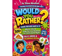 Would You Rather Book for Kids Ages 6-12: Silly, Gross & Hilarious Edition | 500+ Wacky, Icky, and Laugh-Out-Loud Questions for Family Game Night (The Would You Rather For Kids Series)