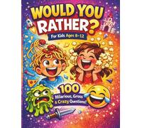 Would You Rather? Book For Kids Ages 8-12: 100 Hilarious, Gross & Mind-Bending Questions + Fun Challenge Game for Family, Friends, Road Trips & Parties