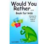 Would You Rather... Book for Kids: Dilemmas for the curious minds of children