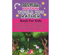 Would You Rather Book for Kids Magical Creatures Edition: 300 Hilarious, Enchanted, and Totally Ridiculous Questions About Dragons, Unicorns, Mermaids & More! (Would You Rather Book Series)