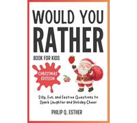 Would You Rather Book for Kids: Silly, Fun and Festive Questions to Spark Laughter and Holiday Cheer (Christmas Edition)