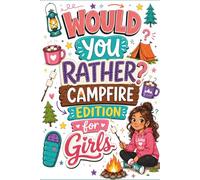 Would You Rather? Campfire Edition for Girls: 200+ Funny, Wild & Silly Camping Questions for Girls, Tweens & Teens