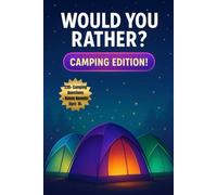 Would You Rather? Camping Edition: 220+ Funny Camping Questions for Kids, Teens & Adults - Perfect for Campfires & Outdoor Fun (Would You Rather? Series)