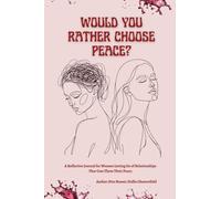 Would You Rather Choose Peace?: A Guided Reflective Journal for Women Letting Go of Relationships that Cost Them Their Peace