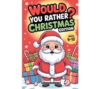 Would You Rather? Christmas Edition: 250+ Hilarious & Festive Holiday Questions for Kids Ages 6-12 - Fun Game Book for Parties, Family Nights, and Road Trips!