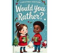 WOULD YOU RATHER CHRISTMAS EDITION FOR KIDS AGES 6-12: The Ultimate And Hilarious Holiday Challenging Questions To Spark Laughter, Smile And Family Fun.