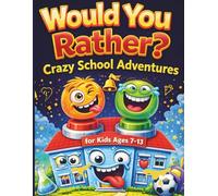 Would You Rather? Crazy School Adventures for Kids Ages 7-13: 300 Laugh-Out-Loud Questions, Outrageous Choices, and Interactive Fun That Keeps Everyone Trying Not to Laugh from Start to Finish.