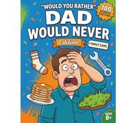 Would You Rather: Dad Would Never Edition: 100 Hilarious Dad-Horrifying Questions for Family Game Night, Road Trips & Father's Day - A Screen-Free ... Sigh (Ages 8-13) (The Rather Fun Collection)