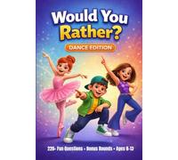 Would You Rather? Dance Edition: 220+ Fun Dance-Themed Questions + Act-Out Bonus Rounds • Ages 8-13 (Would You Rather? Series)