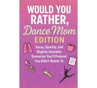 Would You Rather - Dance Moms Edition: Sassy, Sparkly, and Unstable Scenarios You'll Pretend You Didn't Relate To