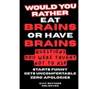 Would You Rather Eat Brains, Or Have Brains?: Questions You Were Taught Not To Ask