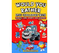 Would You Rather Epic Challenges: Robots, Cars, Sports And Gaming (Would You Rather Series)