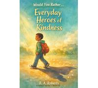 Would You Rather… Everyday Heroes of Kindness: Helping Kids Discover Their Everyday Superpower-Kindness (Kindness Series)
