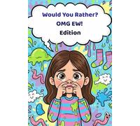 Would You Rather EW! Edition: 100 Totally Gross Questions For Brave Tween Girls