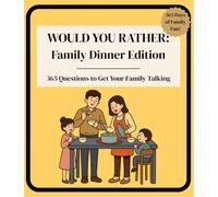 Would You Rather: Family Dinner Edition - 365 Questions to Get Your Family Talking