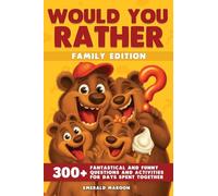 Would You Rather - Family Edition: 300+ Fantastical and Funny Questions and Activities for Days Spent Together: 4 (Would You Rather Collection)