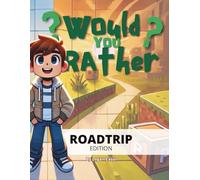 Would You Rather? Family Road Trip Edition: 240 Funny, Silly, and Family-Friendly Questions for Car Rides, Vacations, and Travel Fun