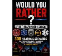 Would You Rather: First Responder Edition: First Responder Edition: 300 Hilarious Scenarios for Firefighters, EMTs, Paramedics, Police Officers, Dispatchers & Everyday Heroes