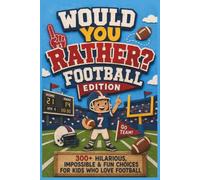 Would You Rather Football: 300+ Hilarious, Impossible & Fun Choices for Kids Who Love Football (Would You Rather For Kids)