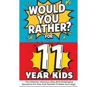 Would You Rather? For 11 Year Old Kids: The Ultimate Hilarious, Silly, And Challenging Questions For Kids And Families To Make You Laugh (Would You Rather Question Book For Kids)