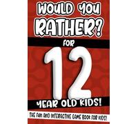 Would You Rather? For 12 Year Old Kids!: The Fun And Interactive Game Book For Kids! (Would You Rather Game Book)