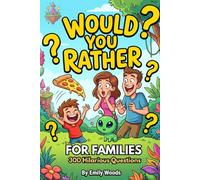 Would You Rather for Families: 300 Fun, Silly, and Hilarious Questions for the Whole Family