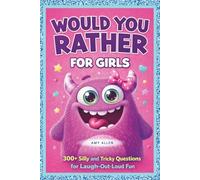Would You Rather for Girls: 300+ Silly and Tricky Questions for Laugh-Out-Loud Fun