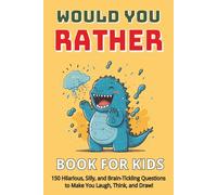 Would You Rather For Kids: 150 Hilarious, Weird, Silly, Gross, Adventure and Action-Packed Questions to Get Kids Laughing, Thinking, and Drawing! ... Ages 7-13, Road Trips, Parties & Sleepovers